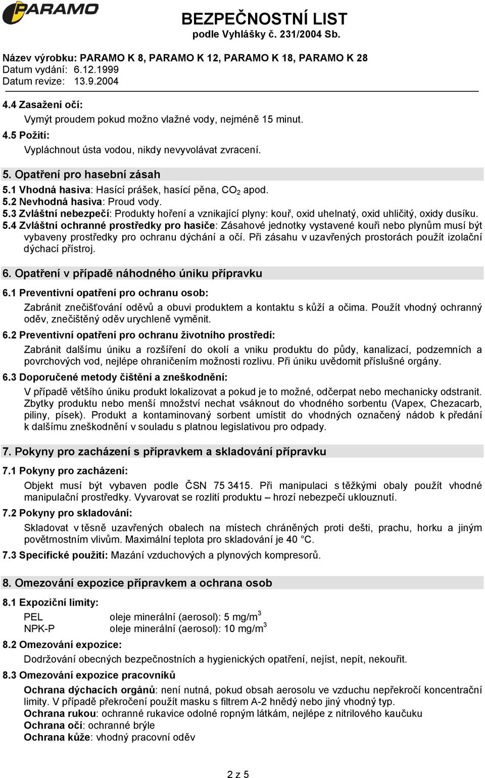 5.4 Zvláštní ochranné prostředky pro hasiče: Zásahové jednotky vystavené kouři nebo plynům musí být vybaveny prostředky pro ochranu dýchání a očí.