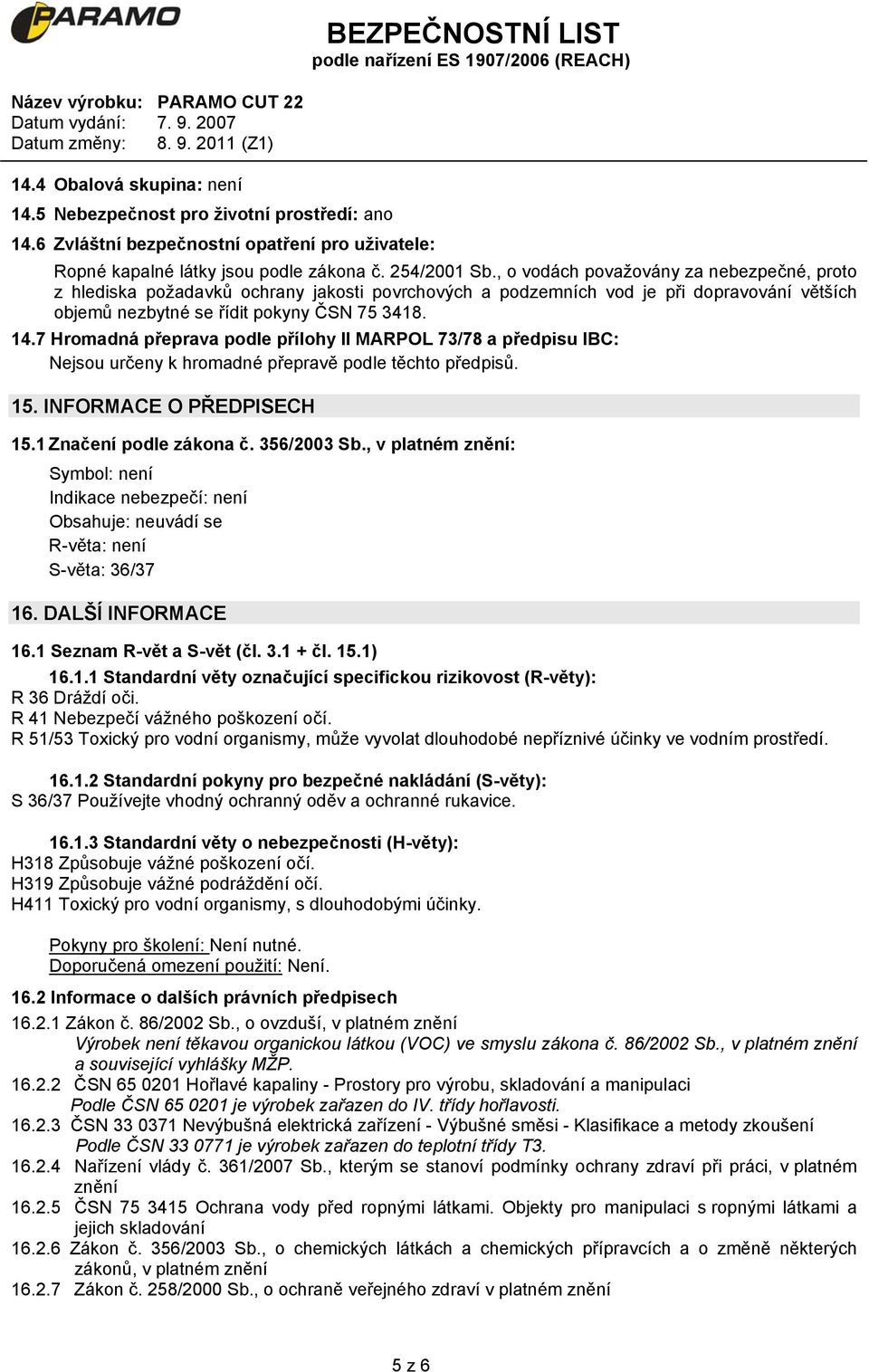 7 Hromadná přeprava podle přílohy II MARPOL 73/78 a předpisu IBC: Nejsou určeny k hromadné přepravě podle těchto předpisů. 15. INFORMACE O PŘEDPISECH 15.1 Značení podle zákona č. 356/2003 Sb.
