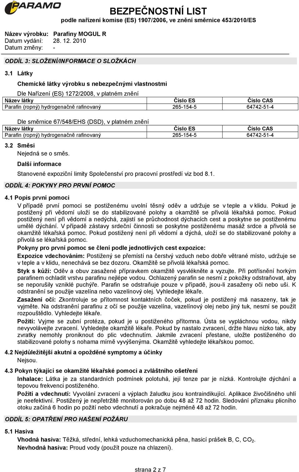 směrnice 67/548/EHS (DSD), v platném znění Název látky Číslo ES Číslo CAS Parafin (ropný) hydrogenačně rafinovaný 265-154-5 64742-51-4 3.2 Směsi Nejedná se o směs.