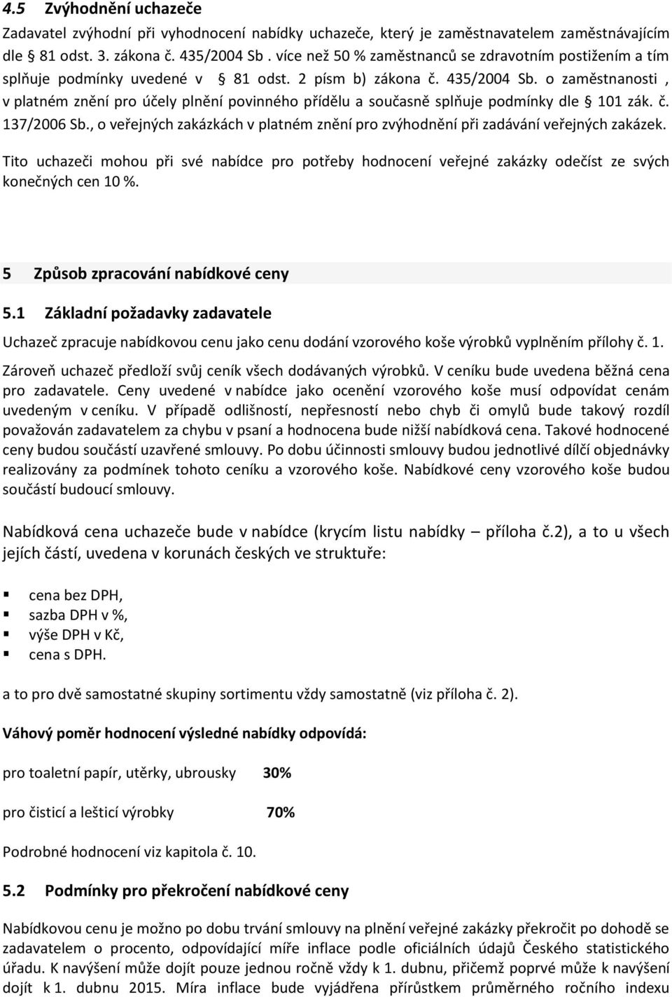 o zaměstnanosti, v platném znění pro účely plnění povinného přídělu a současně splňuje podmínky dle 101 zák. č. 137/2006 Sb.