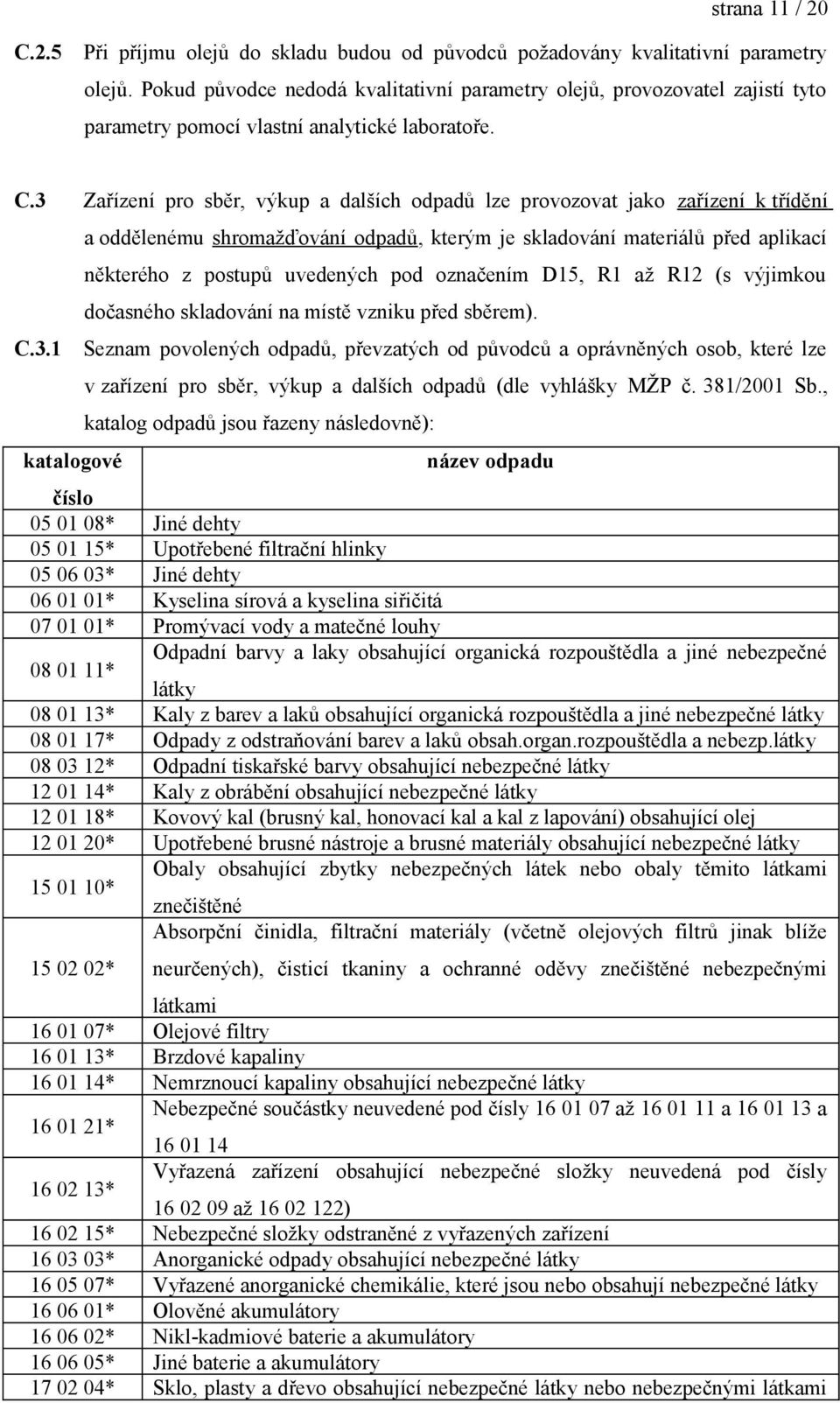 3 Zařízení pro sběr, výkup a dalších odpadů lze provozovat jako zařízení k třídění C.3.1 katalogové a oddělenému shromažďování odpadů, kterým je skladování materiálů před aplikací některého z postupů