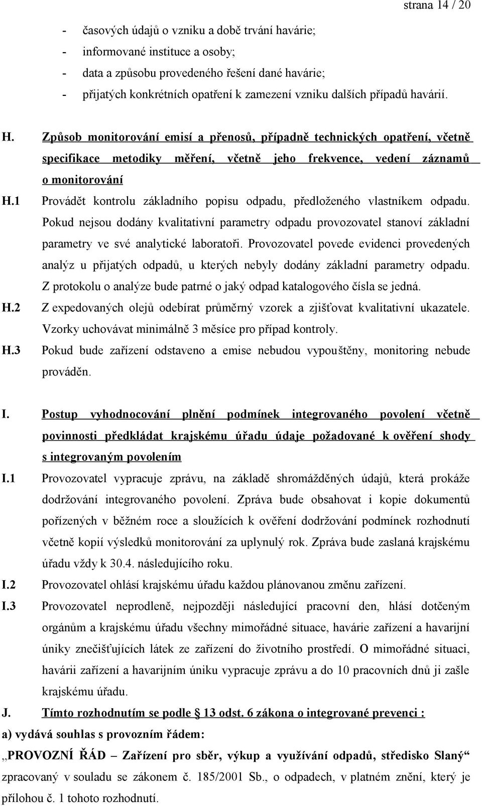 1 Provádět kontrolu základního popisu odpadu, předloženého vlastníkem odpadu. Pokud nejsou dodány kvalitativní parametry odpadu provozovatel stanoví základní parametry ve své analytické laboratoři.