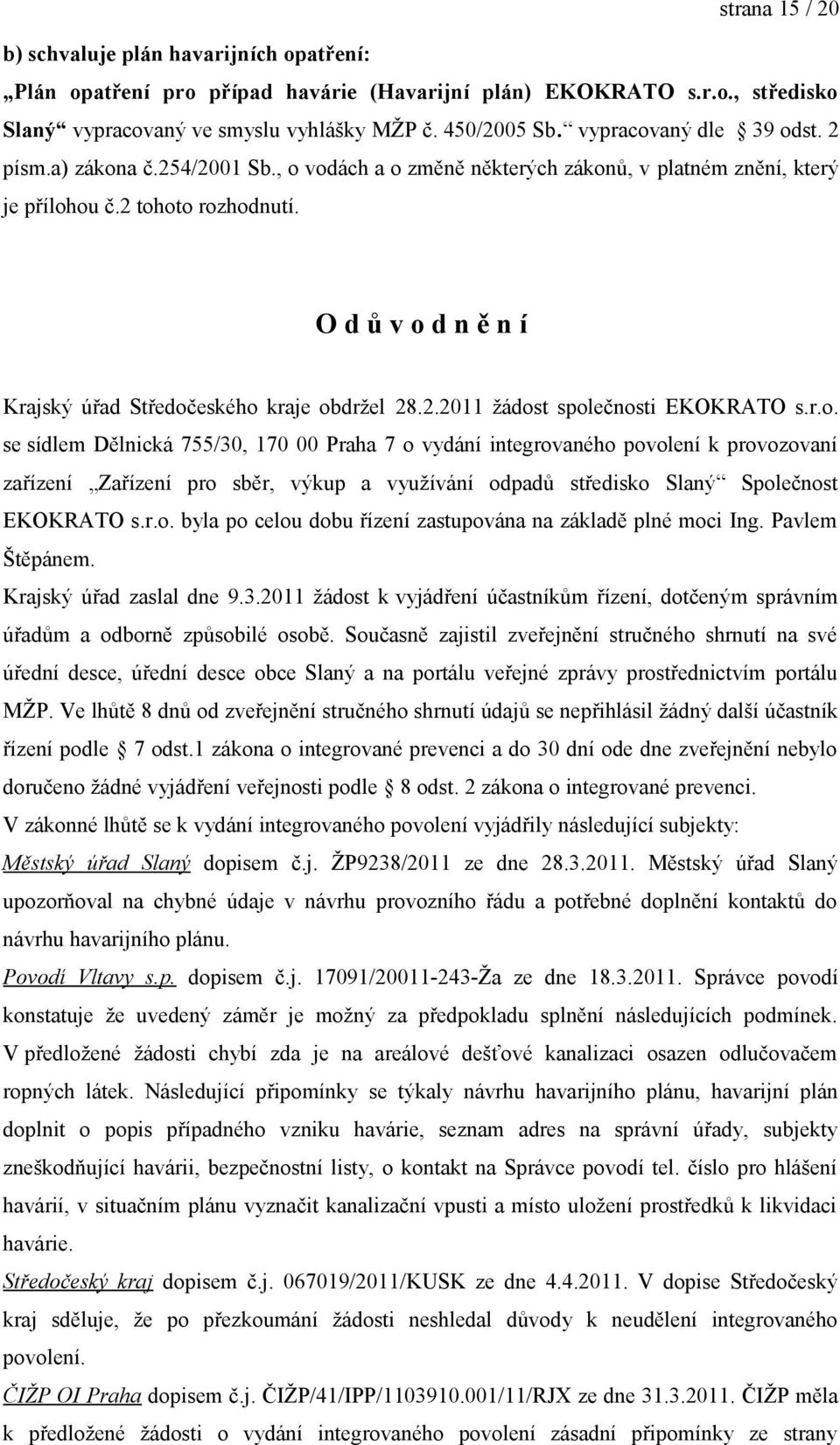 O d ů v o d n ě n í Krajský úřad Středočeského kraje obdržel 28.2.2011 žádost společnosti EKOKRATO s.r.o. se sídlem Dělnická 755/30, 170 00 Praha 7 o vydání integrovaného povolení k provozovaní zařízení Zařízení pro sběr, výkup a využívání odpadů středisko Slaný Společnost EKOKRATO s.