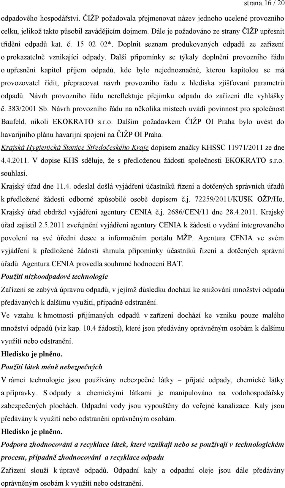 Další připomínky se týkaly doplnění provozního řádu o upřesnění kapitol příjem odpadů, kde bylo nejednoznačné, kterou kapitolou se má provozovatel řídit, přepracovat návrh provozního řádu z hlediska