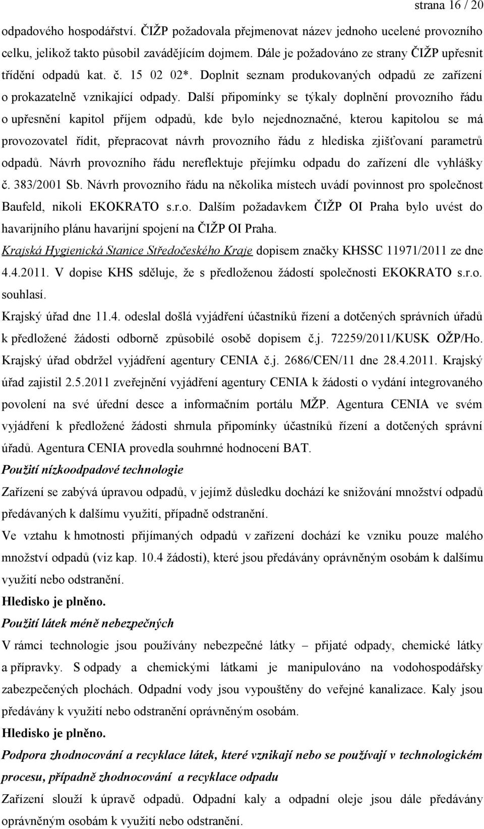 Další připomínky se týkaly doplnění provozního řádu o upřesnění kapitol příjem odpadů, kde bylo nejednoznačné, kterou kapitolou se má provozovatel řídit, přepracovat návrh provozního řádu z hlediska