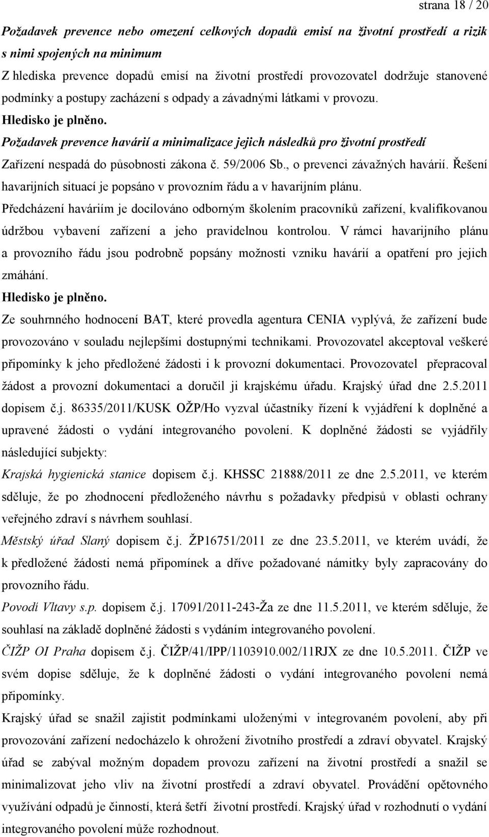 Požadavek prevence havárií a minimalizace jejich následků pro životní prostředí Zařízení nespadá do působnosti zákona č. 59/2006 Sb., o prevenci závažných havárií.