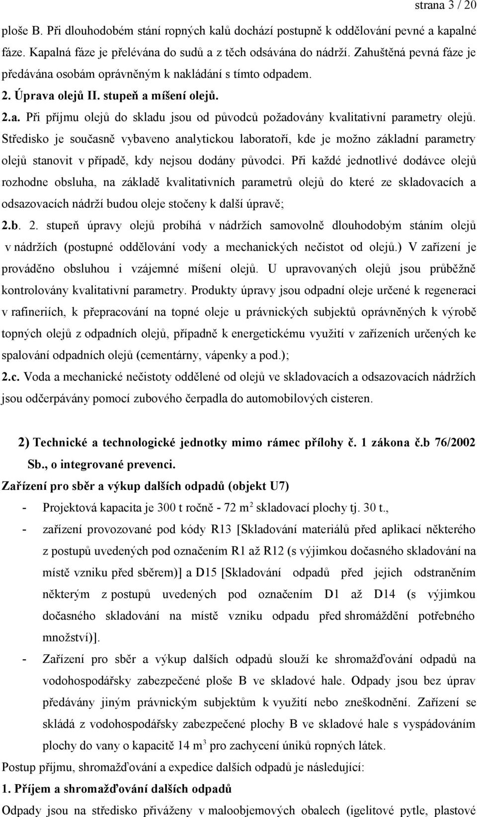 Středisko je současně vybaveno analytickou laboratoří, kde je možno základní parametry olejů stanovit v případě, kdy nejsou dodány původci.