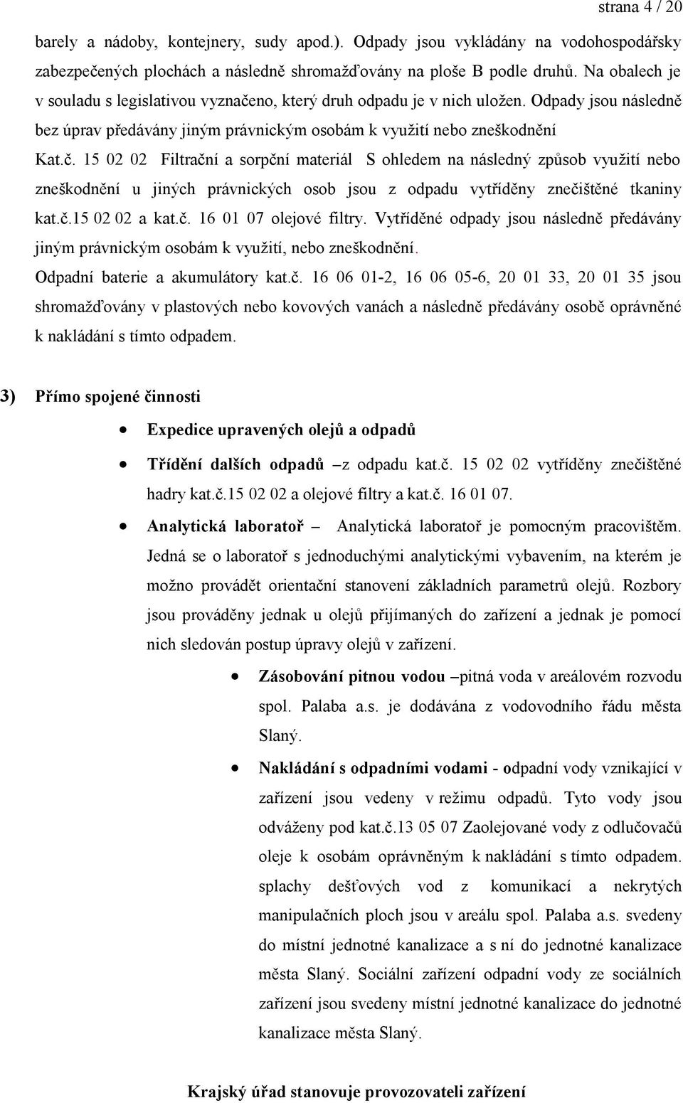 no, který druh odpadu je v nich uložen. Odpady jsou následně bez úprav předávány jiným právnickým osobám k využití nebo zneškodnění Kat.č.