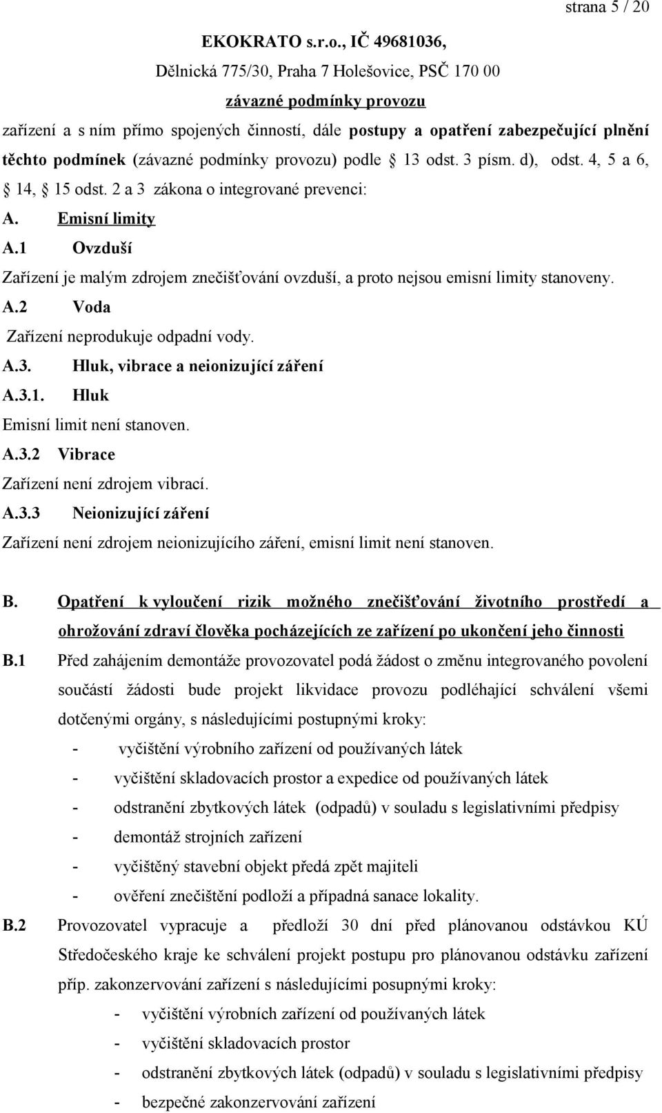 (závazné podmínky provozu) podle 13 odst. 3 písm. d), odst. 4, 5 a 6, 14, 15 odst. 2 a 3 zákona o integrované prevenci: A. Emisní limity A.