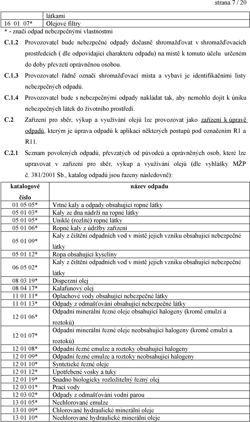 odpovídající charakteru odpadu) na místě k tomuto účelu určeném do doby převzetí oprávněnou osobou. Provozovatel řádně označí shromažďovací místa a vybaví je identifikačními listy nebezpečných odpadů.