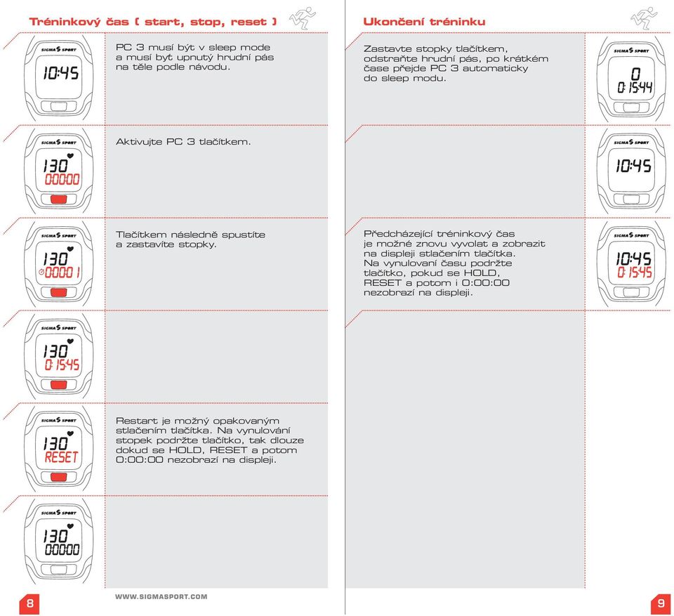 Tlačítkem následně spustíte a zastavíte stopky. Předcházející tréninkový čas je možné znovu vyvolat a zobrazit na displeji stlačením tlačítka.