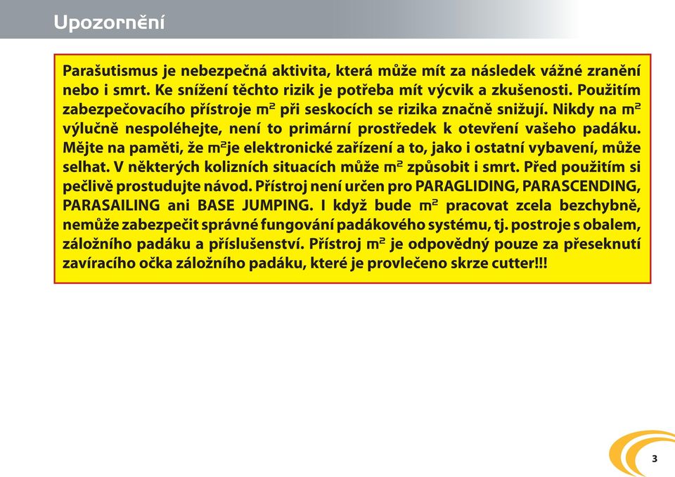 Mějte na paměti, že m 2 je elektronické zařízení a to, jako i ostatní vybavení, může selhat. V některých kolizních situacích může m 2 způsobit i smrt. Před použitím si pečlivě prostudujte návod.