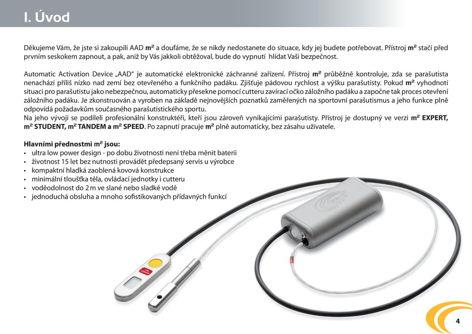 Automatic Activation Device AAD je automatické elektronické záchranné zařízení. Přístroj m 2 průběžně kontroluje, zda se parašutista nenachází příliš nízko nad zemí bez otevřeného a funkčního padáku.