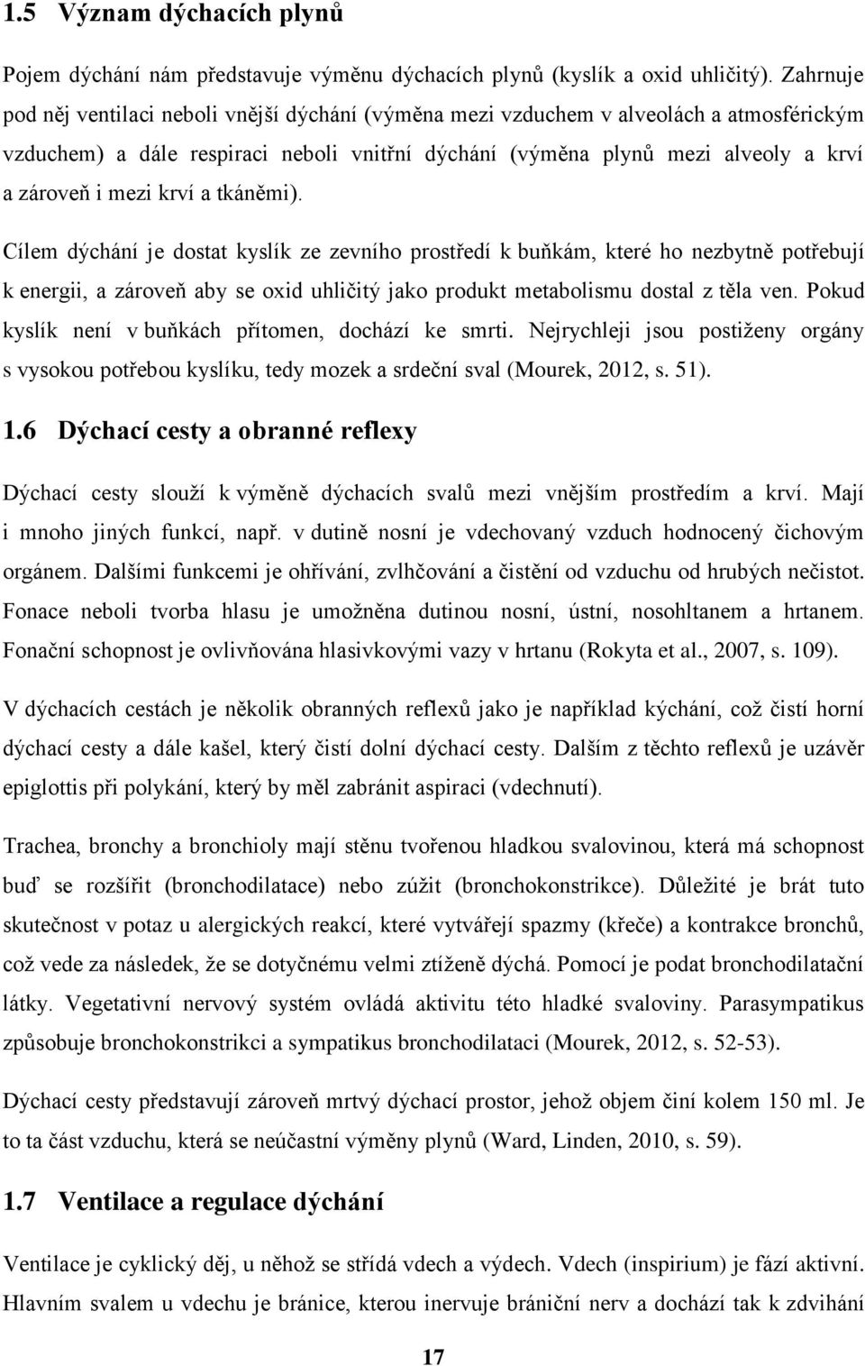 krví a tkáněmi). Cílem dýchání je dostat kyslík ze zevního prostředí k buňkám, které ho nezbytně potřebují k energii, a zároveň aby se oxid uhličitý jako produkt metabolismu dostal z těla ven.