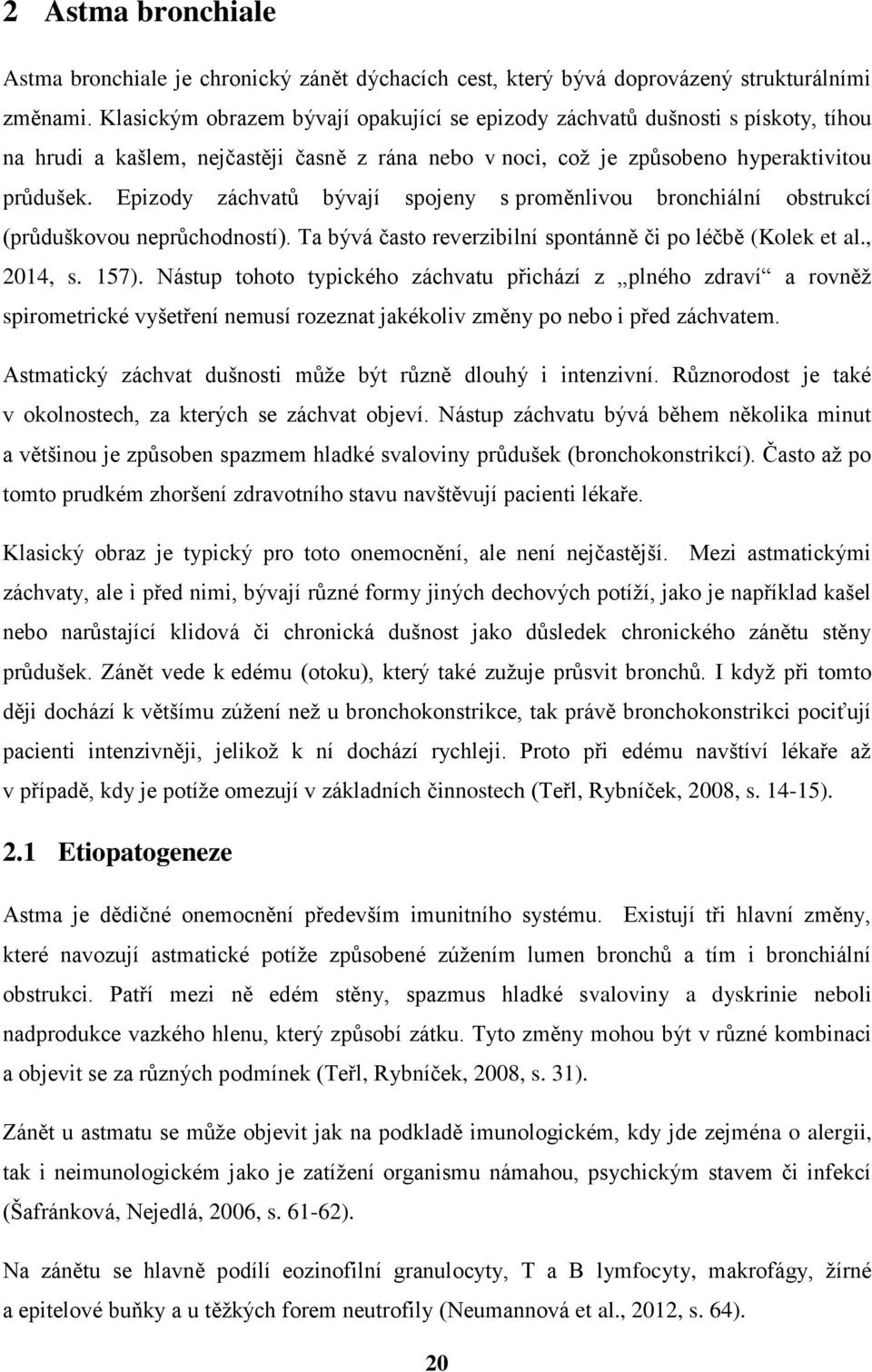 Epizody záchvatů bývají spojeny s proměnlivou bronchiální obstrukcí (průduškovou neprůchodností). Ta bývá často reverzibilní spontánně či po léčbě (Kolek et al., 2014, s. 157).