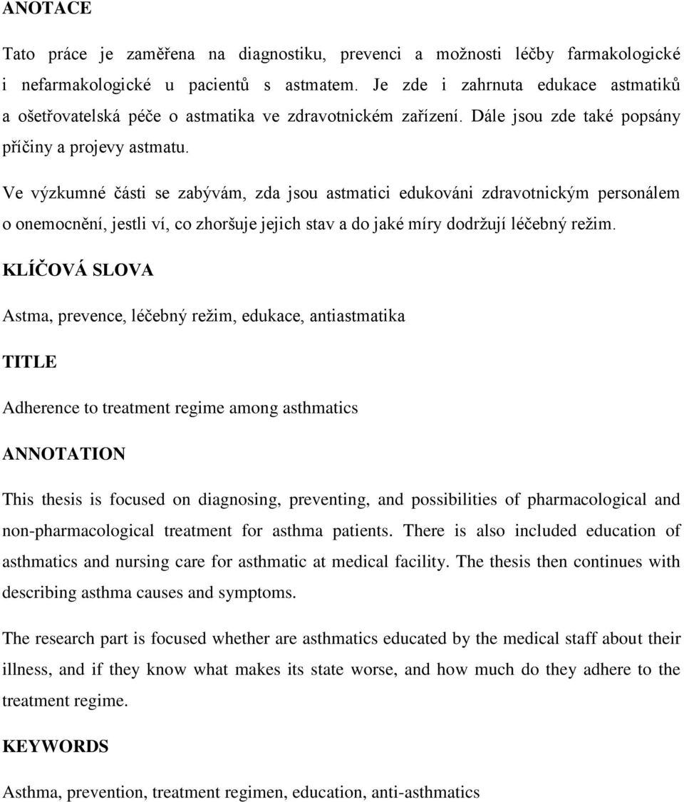 Ve výzkumné části se zabývám, zda jsou astmatici edukováni zdravotnickým personálem o onemocnění, jestli ví, co zhoršuje jejich stav a do jaké míry dodržují léčebný režim.