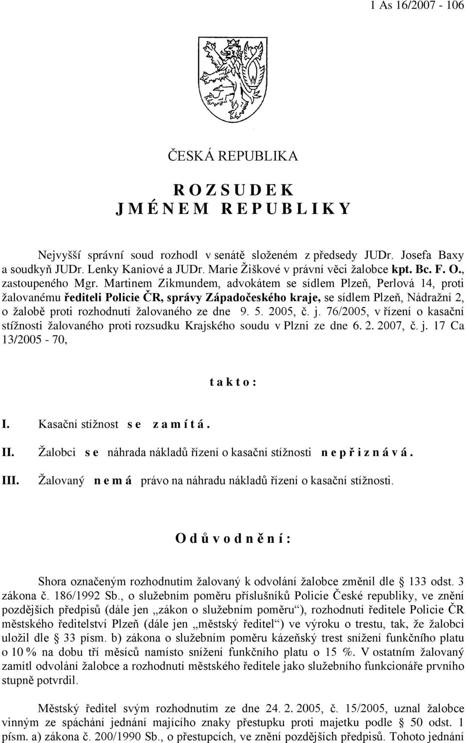 Martinem Zikmundem, advokátem se sídlem Plzeň, Perlová 14, proti žalovanému řediteli Policie ČR, správy Západočeského kraje, se sídlem Plzeň, Nádražní 2, o žalobě proti rozhodnutí žalovaného ze dne 9.