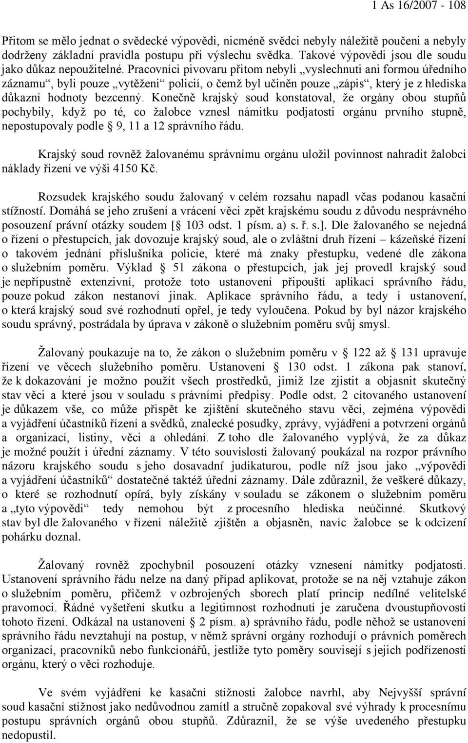 Pracovníci pivovaru přitom nebyli vyslechnuti ani formou úředního záznamu, byli pouze vytěženi policií, o čemž byl učiněn pouze zápis, který je z hlediska důkazní hodnoty bezcenný.