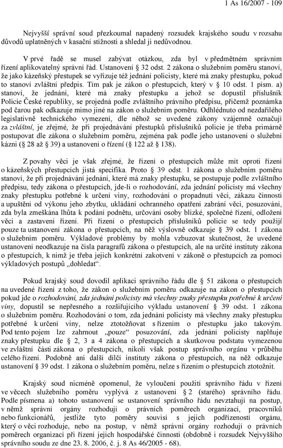 2 zákona o služebním poměru stanoví, že jako kázeňský přestupek se vyřizuje též jednání policisty, které má znaky přestupku, pokud to stanoví zvláštní předpis.