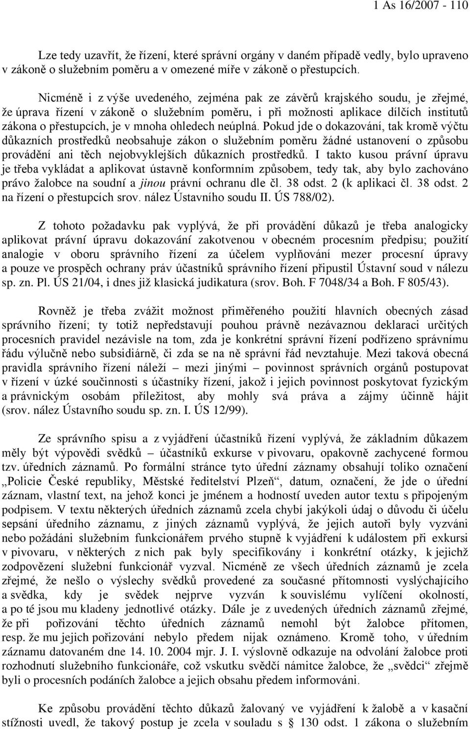 ohledech neúplná. Pokud jde o dokazování, tak kromě výčtu důkazních prostředků neobsahuje zákon o služebním poměru žádné ustanovení o způsobu provádění ani těch nejobvyklejších důkazních prostředků.