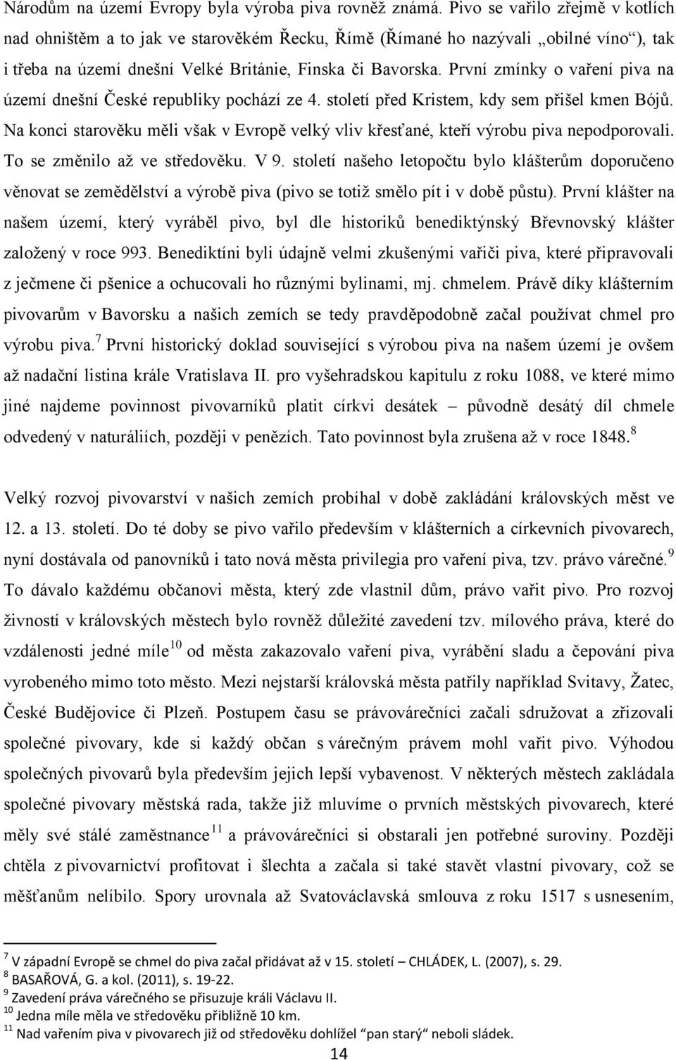 První zmínky o vaření piva na území dnešní České republiky pochází ze 4. století před Kristem, kdy sem přišel kmen Bójů.