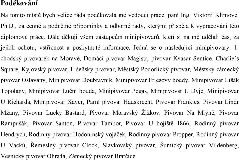 Dále děkuji všem zástupcům minipivovarů, kteří si na mě udělali čas, za jejich ochotu, vstřícnost a poskytnuté informace. Jedná se o následující minipivovary: 1.