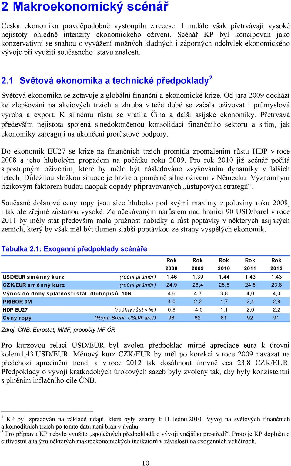 1 Světová ekonomika a technické předpoklady 2 Světová ekonomika se zotavuje z globální finanční a ekonomické krize.