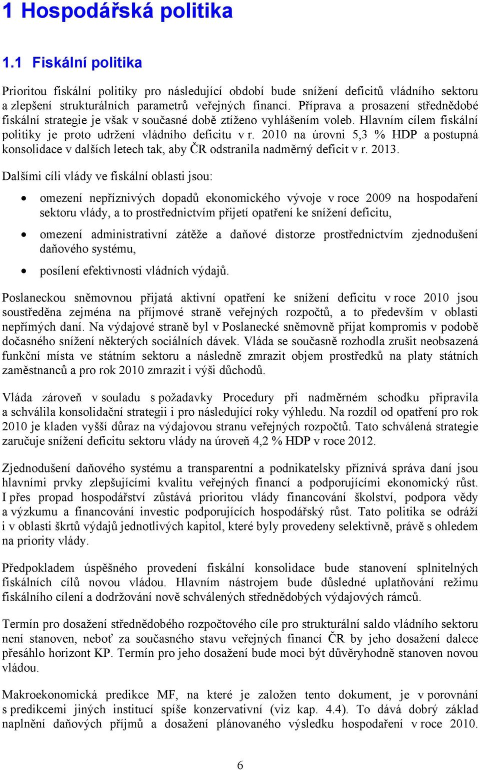 2010 na úrovni 5,3 % HDP a postupná konsolidace v dalších letech tak, aby ČR odstranila nadměrný deficit v r. 2013.