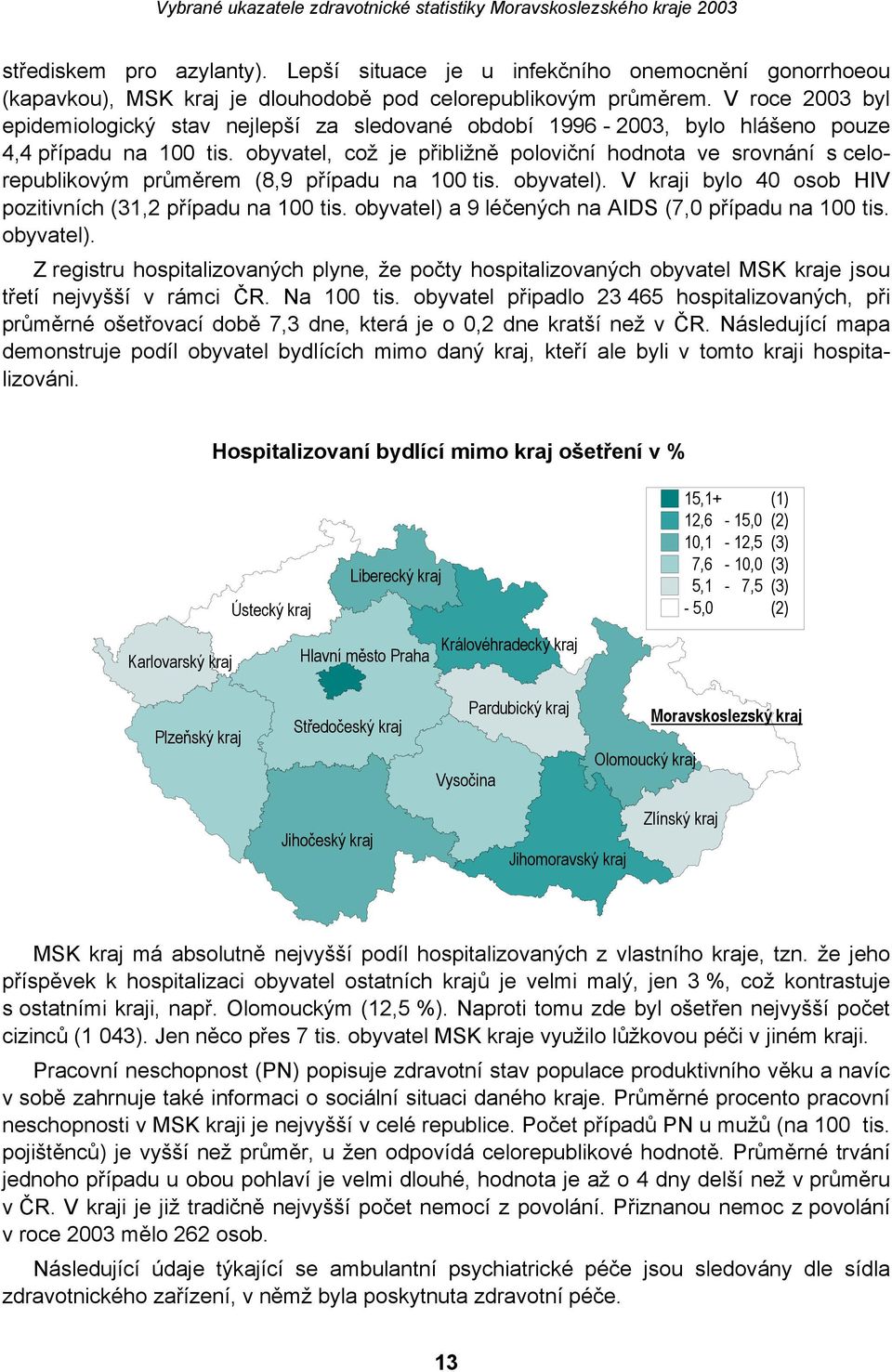 obyvatel, což je přibližně poloviční hodnota ve srovnání s celorepublikovým průměrem (8,9 případu na 100 tis. obyvatel). V kraji bylo 40 osob HIV pozitivních (31,2 případu na 100 tis.