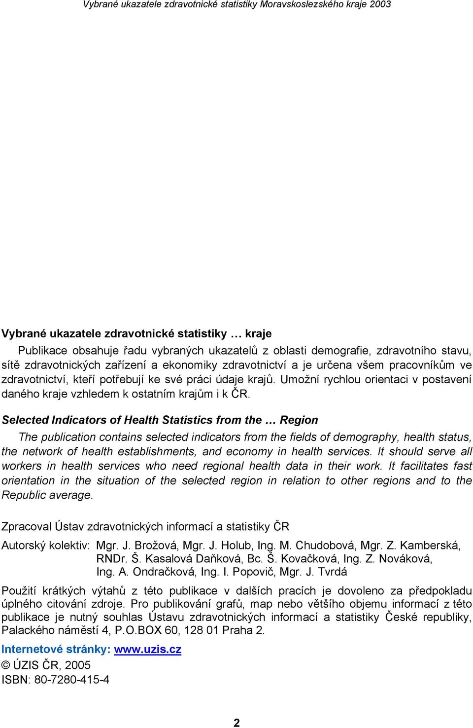 Selected Indicators of Health Statistics from the Region The publication contains selected indicators from the fields of demography, health status, the network of health establishments, and economy