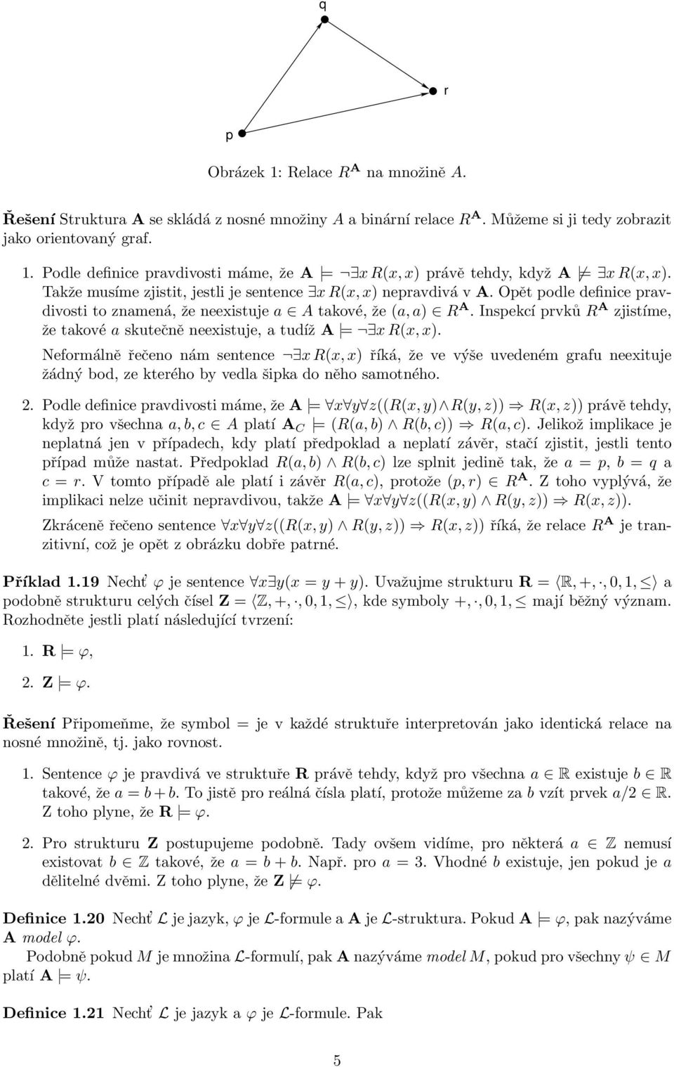 Inspekcí prvků R A zjistíme, že takové a skutečně neexistuje, a tudíž A = x R(x,x).