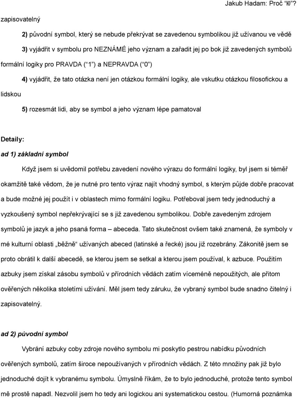 význam lépe pamatoval Detaily: ad 1) základní symbol Když jsem si uvědomil potřebu zavedení nového výrazu do formální logiky, byl jsem si téměř okamžitě také vědom, že je nutné pro tento výraz najít