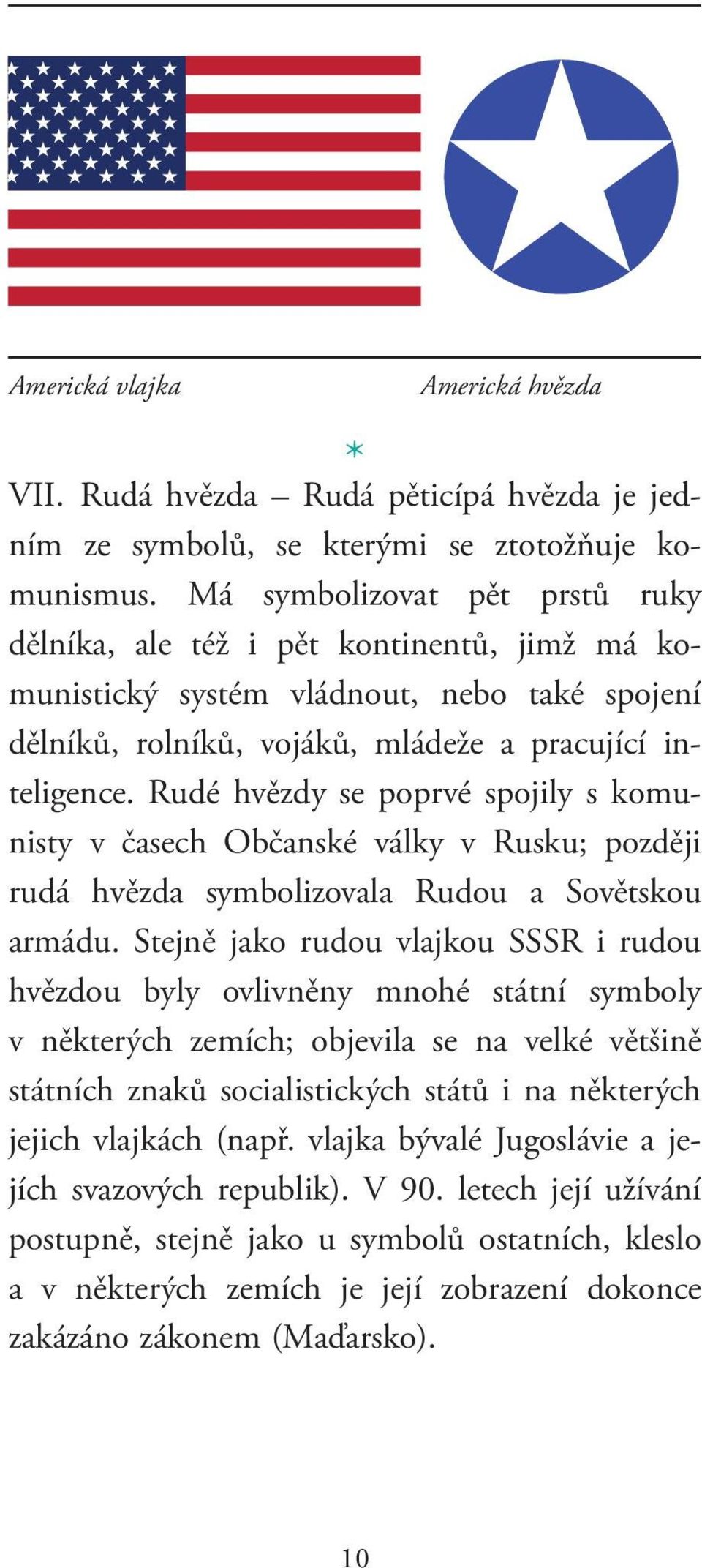 Rudé hvězdy se poprvé spojily s komunisty v časech Občanské války v Rusku; později rudá hvězda symbolizovala Rudou a Sovětskou armádu.