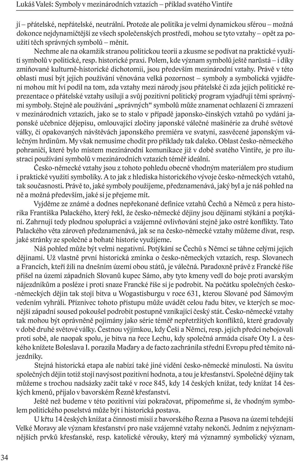 Nechme ale na okamžik stranou politickou teorii a zkusme se podívat na praktické využití symbolů v politické, resp. historické praxi.