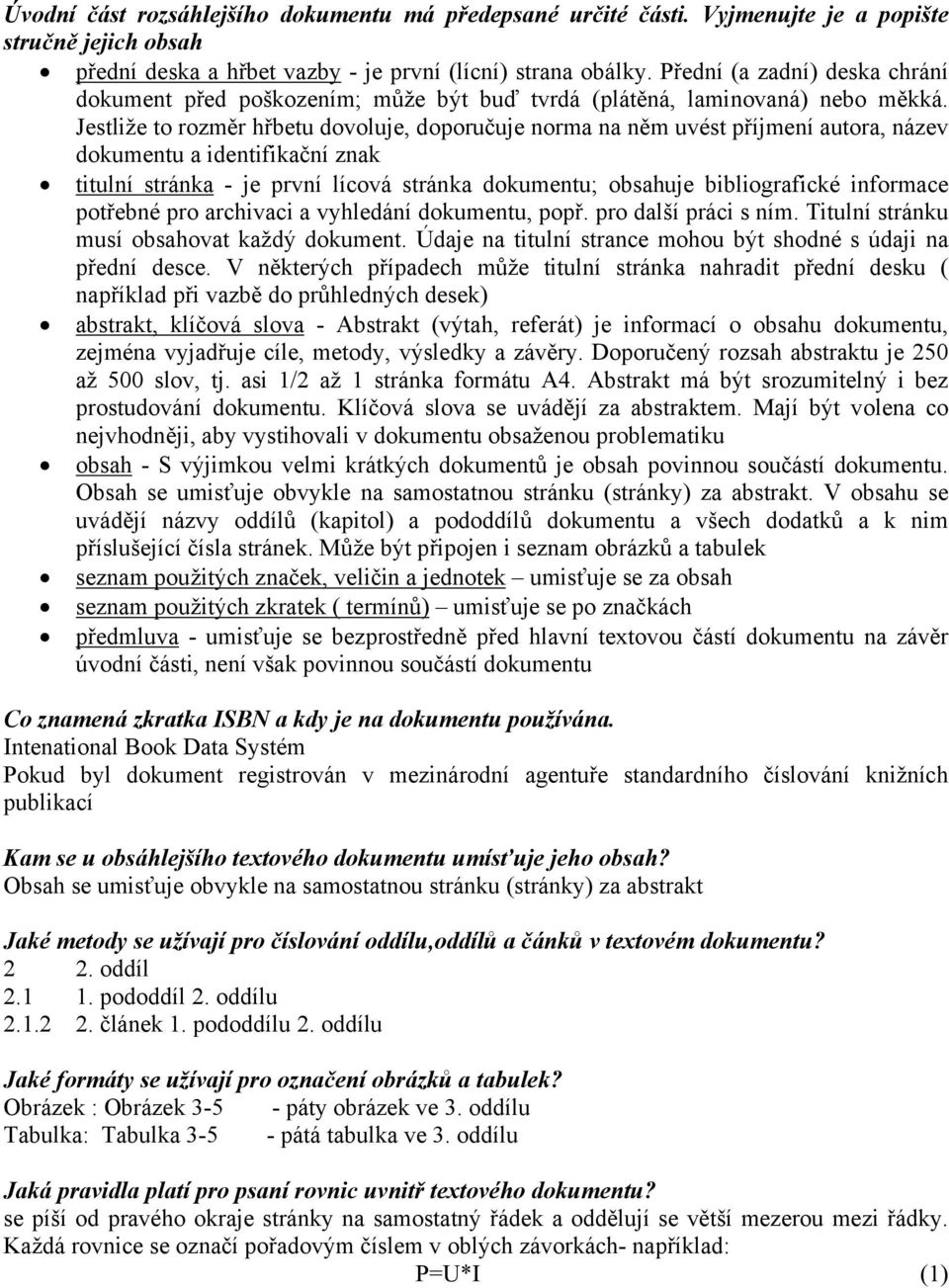 Jestliže to rozměr hřbetu dovoluje, doporučuje norma na něm uvést příjmení autora, název dokumentu a identifikační znak titulní stránka - je první lícová stránka dokumentu; obsahuje bibliografické