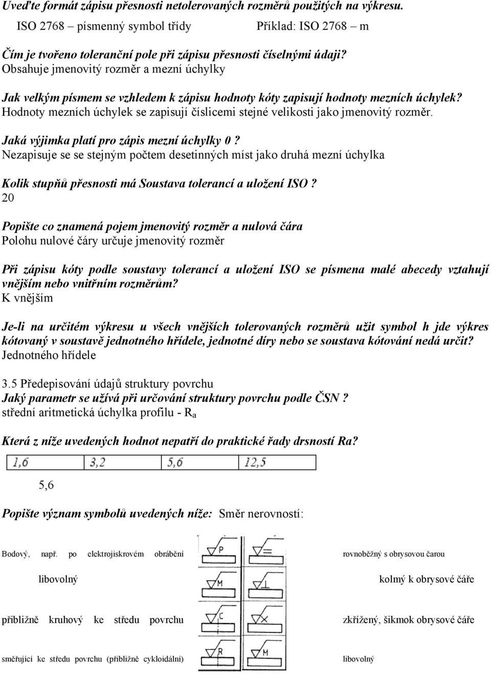 Hodnoty mezních úchylek se zapisují číslicemi stejné velikosti jako jmenovitý rozměr. Jaká výjimka platí pro zápis mezní úchylky 0?