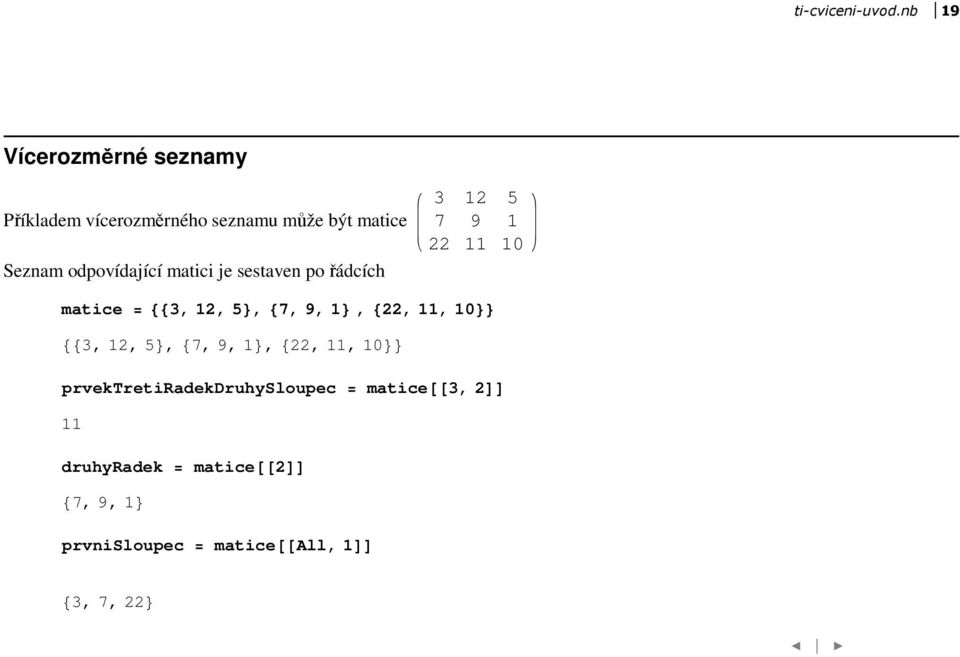 odpovídající matici je sestaven po řádcích 3 12 5 7 9 1 22 11 10 matice = 883, 12, 5<, 87, 9,
