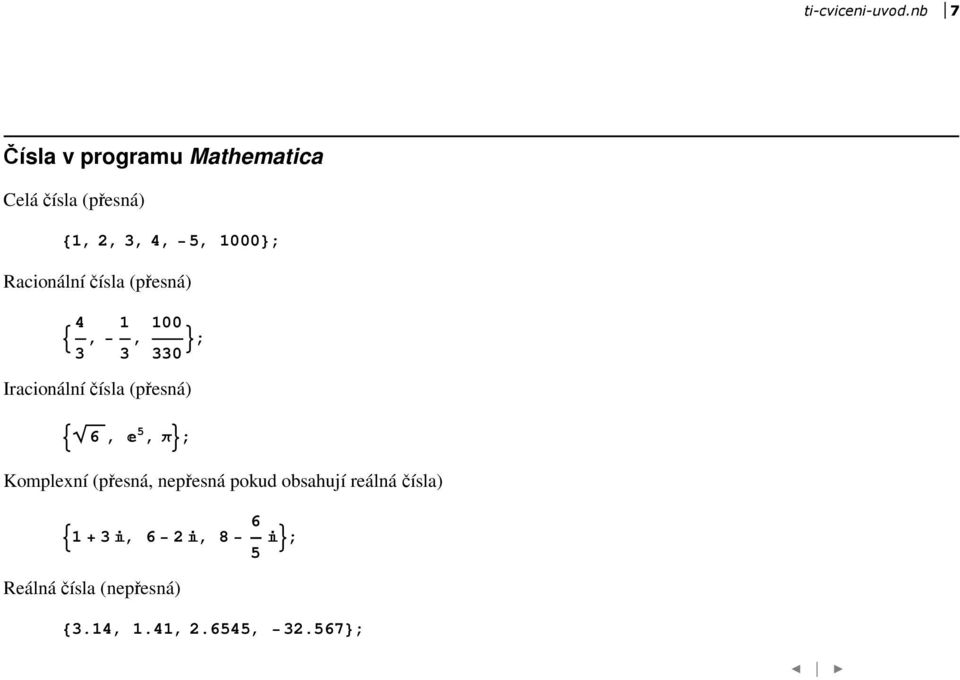 Racionální čísla (přesná) : 4 3, 1 3, 100 330 >; Iracionální čísla (přesná) :