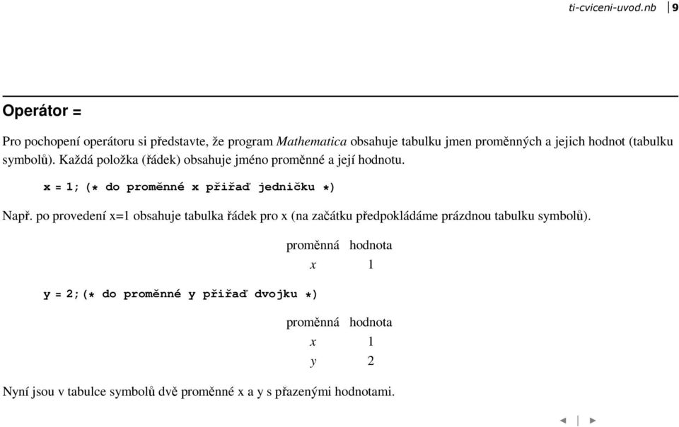 (tabulku symbolů). Každá položka (řádek) obsahuje jméno proměnné a její hodnotu. x = 1; H do proměnné x přiřaď jedničku L Např.