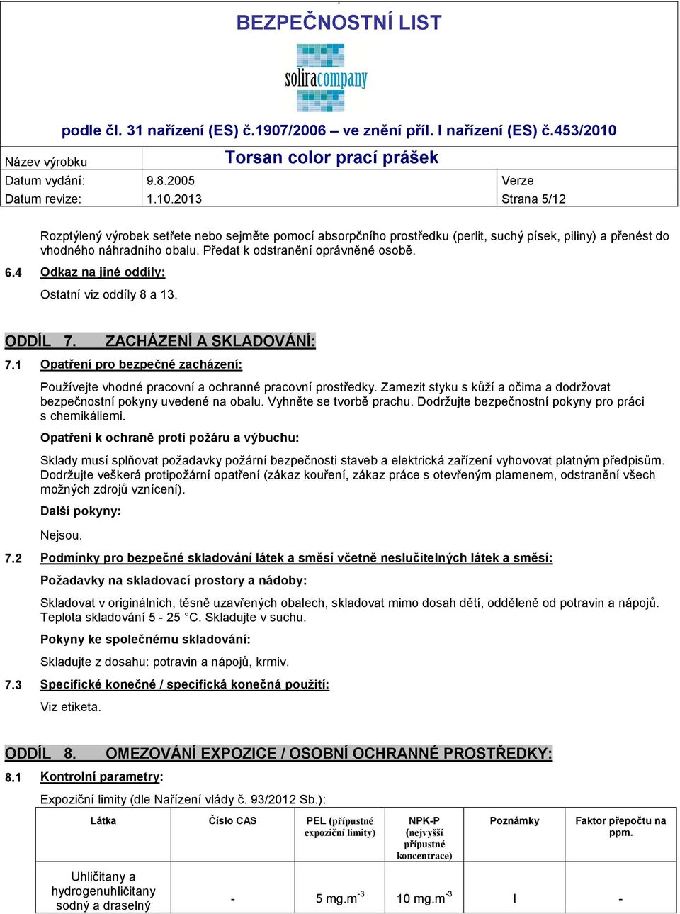 1 Opatření pro bezpečné zacházení: Používejte vhodné pracovní a ochranné pracovní prostředky. Zamezit styku s kůží a očima a dodržovat bezpečnostní pokyny uvedené na obalu. Vyhněte se tvorbě prachu.