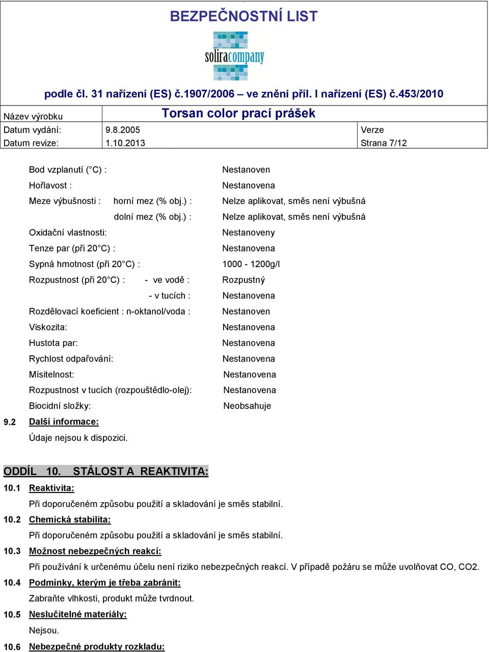 Nestanoveny 1000-1200g/l Rozpustný - v tucích : Rozdělovací koeficient : n-oktanol/voda : Viskozita: Hustota par: Rychlost odpařování: Mísitelnost: Rozpustnost v tucích (rozpouštědlo-olej): Biocidní