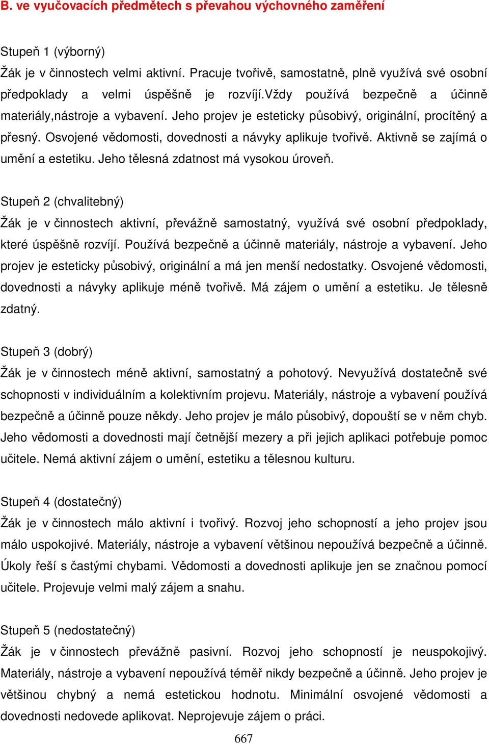 Jeho projev je esteticky působivý, originální, procítěný a přesný. Osvojené vědomosti, dovednosti a návyky aplikuje tvořivě. Aktivně se zajímá o umění a estetiku.