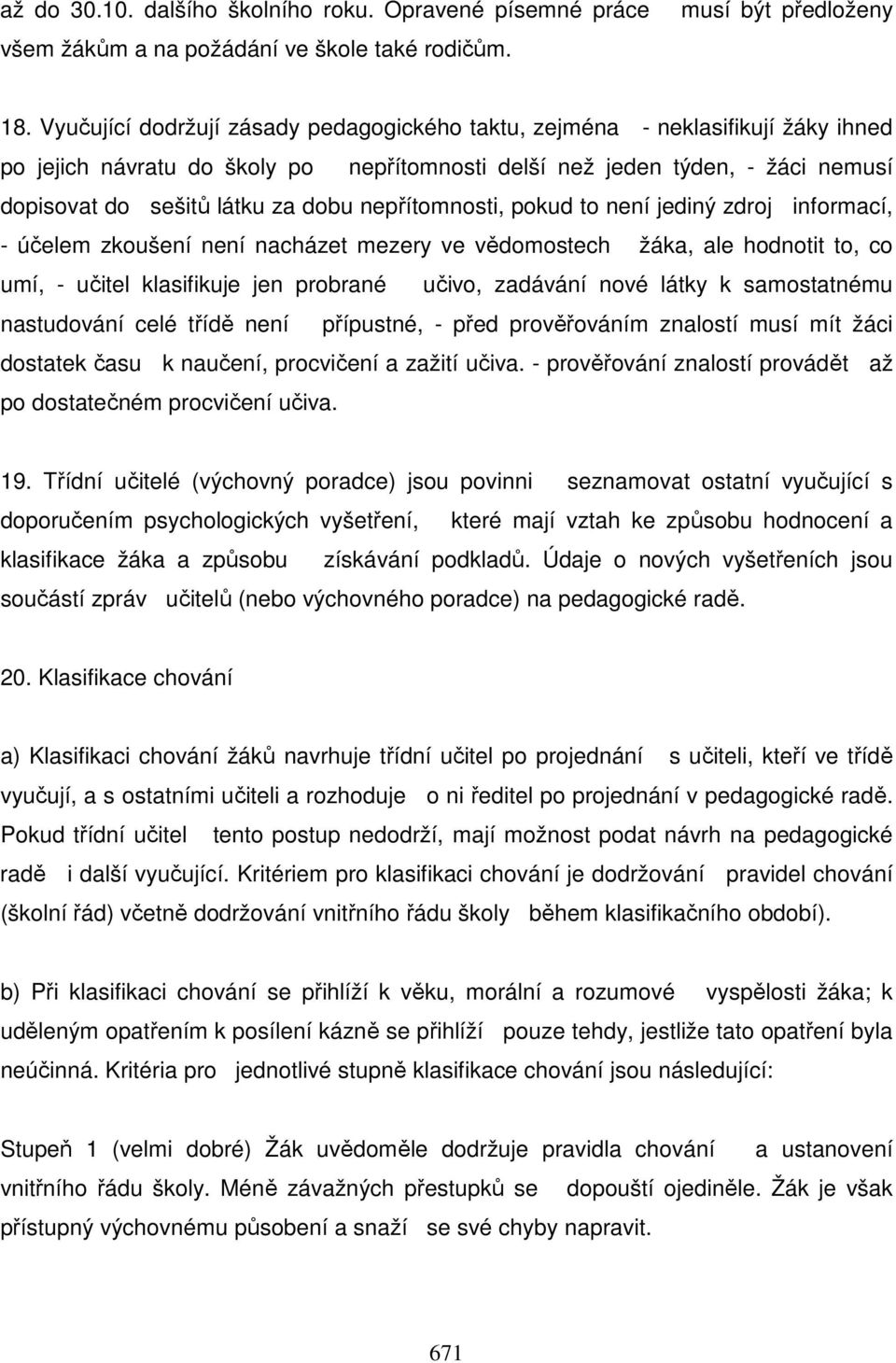 nepřítomnosti, pokud to není jediný zdroj informací, - účelem zkoušení není nacházet mezery ve vědomostech žáka, ale hodnotit to, co umí, - učitel klasifikuje jen probrané učivo, zadávání nové látky