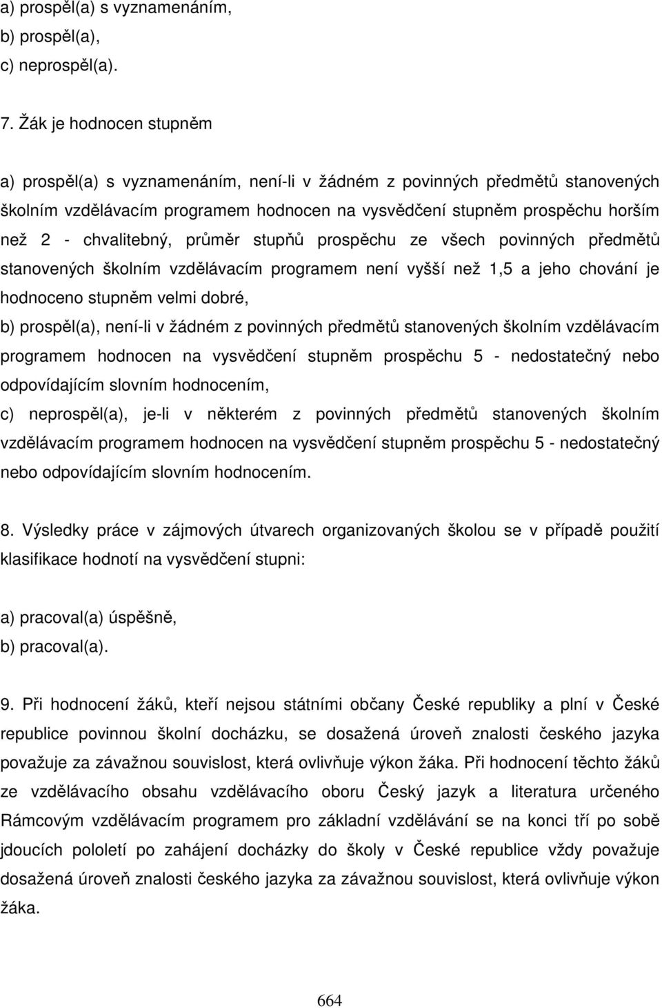 chvalitebný, průměr stupňů prospěchu ze všech povinných předmětů stanovených školním vzdělávacím programem není vyšší než 1,5 a jeho chování je hodnoceno stupněm velmi dobré, b) prospěl(a), není-li v