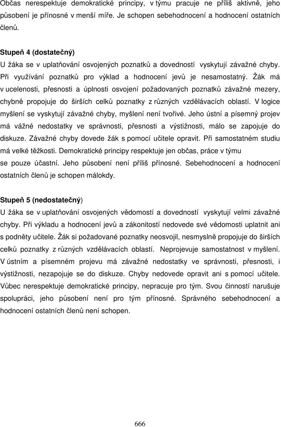 Žák má v ucelenosti, přesnosti a úplnosti osvojení požadovaných poznatků závažné mezery, chybně propojuje do širších celků poznatky z různých vzdělávacích oblastí.