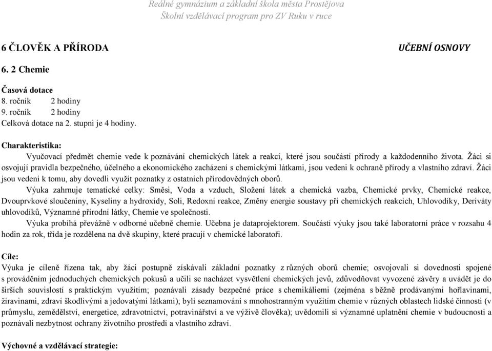 Žáci si osvojují pravidla bezpečného, účelného a ekonomického zacházení s chemickými látkami, jsou vedeni k ochraně přírody a vlastního zdraví.