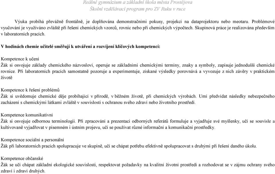 V hodinách chemie učitelé směřují k utváření a rozvíjení klíčových kompetencí: Kompetence k učení Žák si osvojuje základy chemického názvosloví, operuje se základními chemickými termíny, znaky a