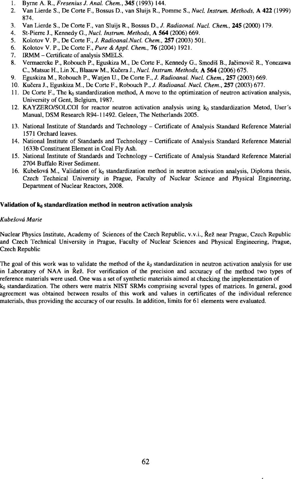 Chem., 76 (00) 9. 7. IRMM - Certificate of analyi SMELS. 8. Vermaercke P., Robouch P., Egukiza M., De Corte F., Kennedy G., Smodiš B., Jačimovič R., Yonezawa C, Matue H., Lin X., Blaauw M., Kučera J.