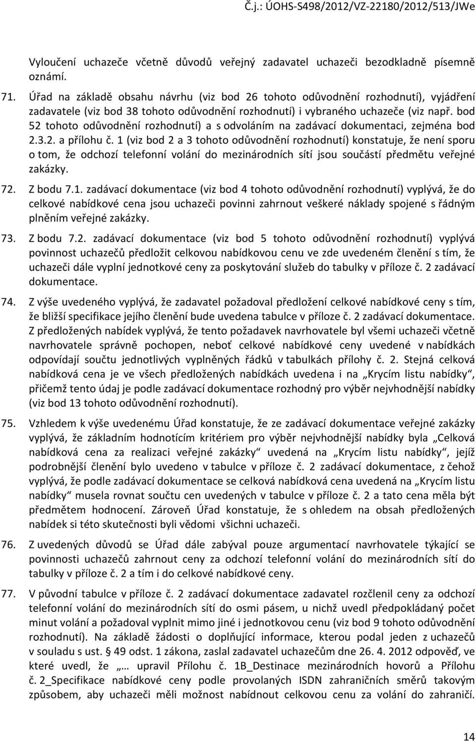 bod 52 tohoto odůvodnění rozhodnutí) a s odvoláním na zadávací dokumentaci, zejména bod 2.3.2. a přílohu č.