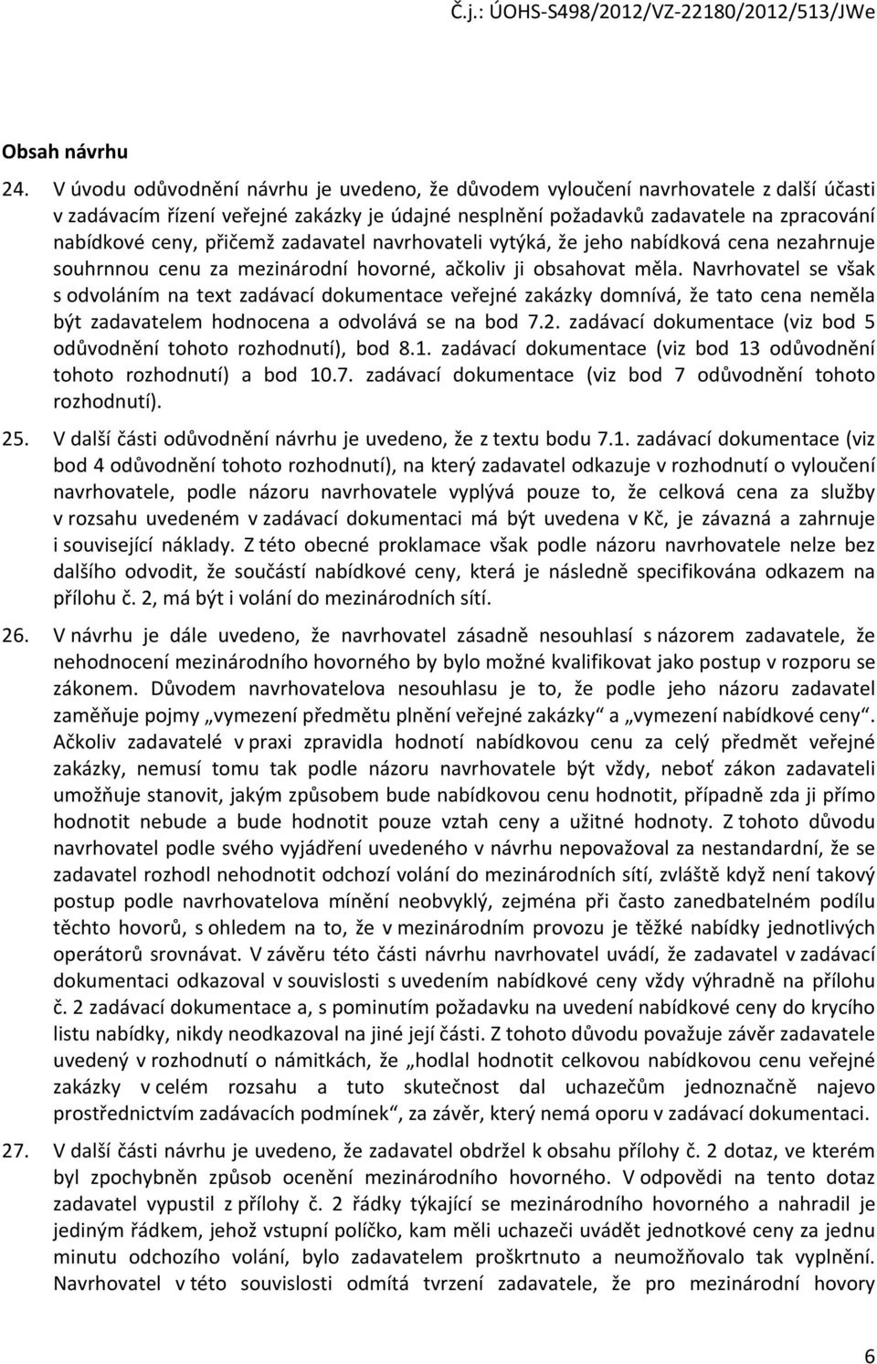 přičemž zadavatel navrhovateli vytýká, že jeho nabídková cena nezahrnuje souhrnnou cenu za mezinárodní hovorné, ačkoliv ji obsahovat měla.